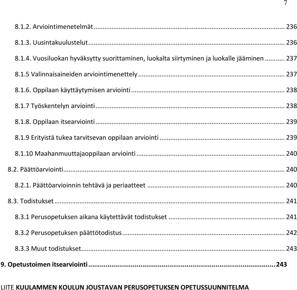 .. 240 8.2. Päättöarviointi... 240 8.2.1. Päättöarvioinnin tehtävä ja periaatteet... 240 8.3. Todistukset... 241 8.3.1 Perusopetuksen aikana käytettävät todistukset... 241 8.3.2 Perusopetuksen päättötodistus.