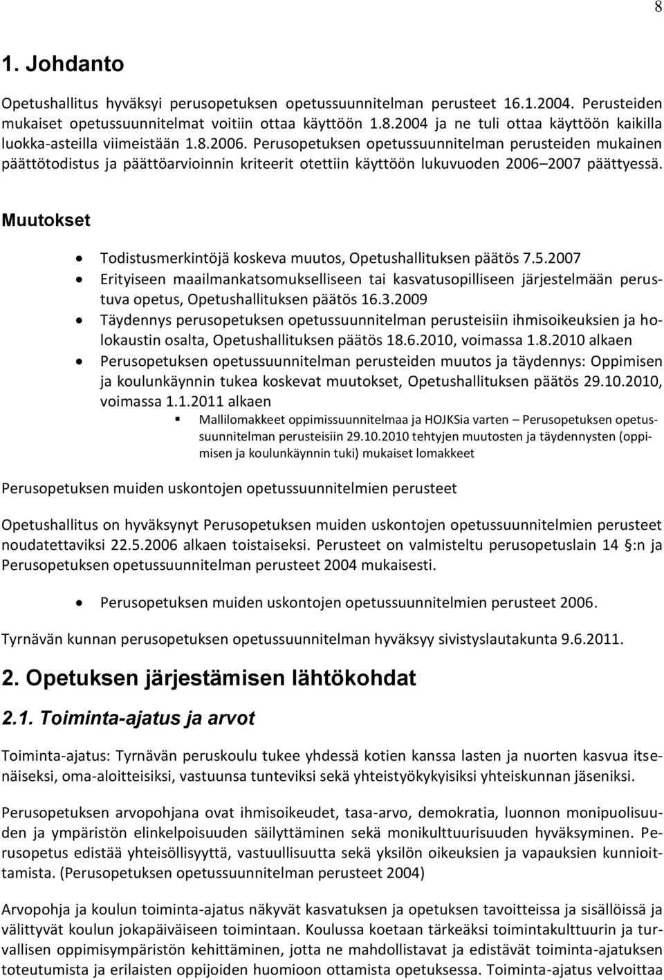 Muutokset Todistusmerkintöjä koskeva muutos, Opetushallituksen päätös 7.5.2007 Erityiseen maailmankatsomukselliseen tai kasvatusopilliseen järjestelmään perustuva opetus, Opetushallituksen päätös 16.