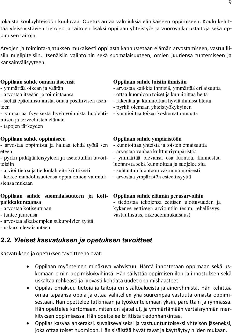 Arvojen ja toiminta-ajatuksen mukaisesti oppilasta kannustetaan elämän arvostamiseen, vastuullisiin mielipiteisiin, itsenäisiin valintoihin sekä suomalaisuuteen, omien juuriensa tuntemiseen ja