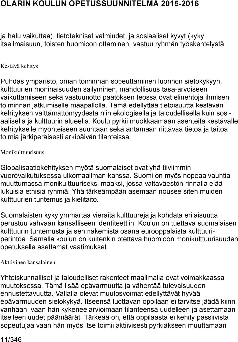 maapallolla. Tämä edellyttää tietoisuutta kestävän kehityksen välttämättömyydestä niin ekologisella ja taloudellisella kuin sosiaalisella ja kulttuurin alueella.