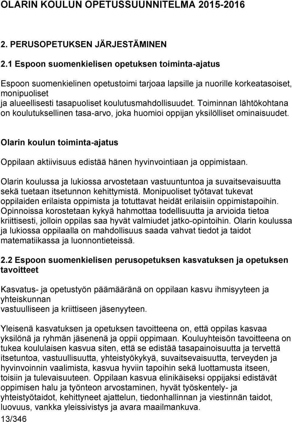 Toiminnan lähtökohtana on koulutuksellinen tasa-arvo, joka huomioi oppijan yksilölliset ominaisuudet. Olarin koulun toiminta-ajatus Oppilaan aktiivisuus edistää hänen hyvinvointiaan ja oppimistaan.