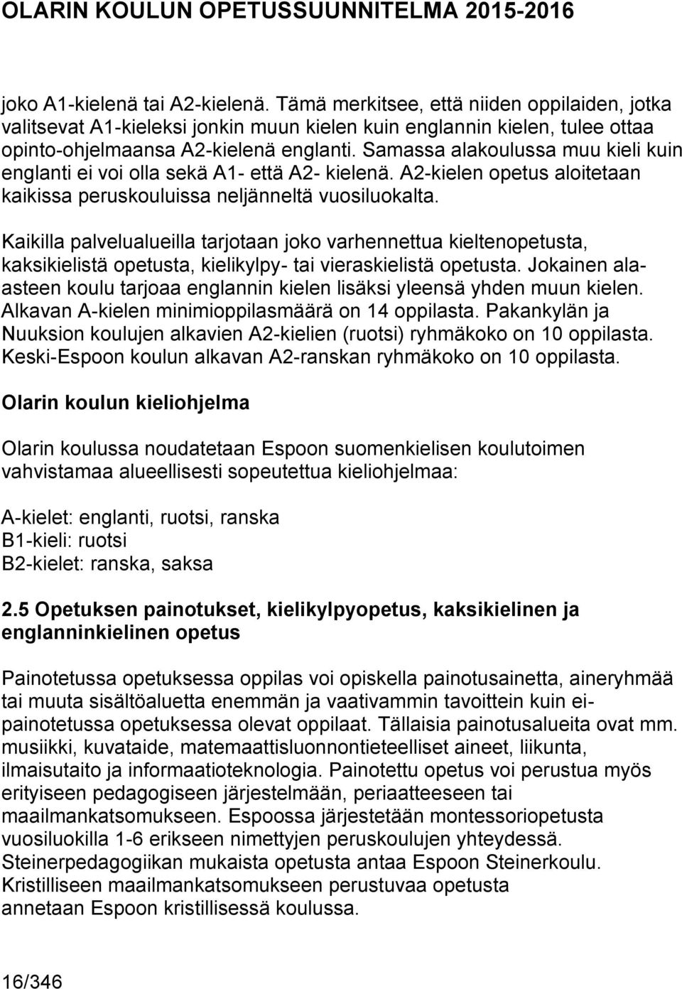 Kaikilla palvelualueilla tarjotaan joko varhennettua kieltenopetusta, kaksikielistä opetusta, kielikylpy- tai vieraskielistä opetusta.