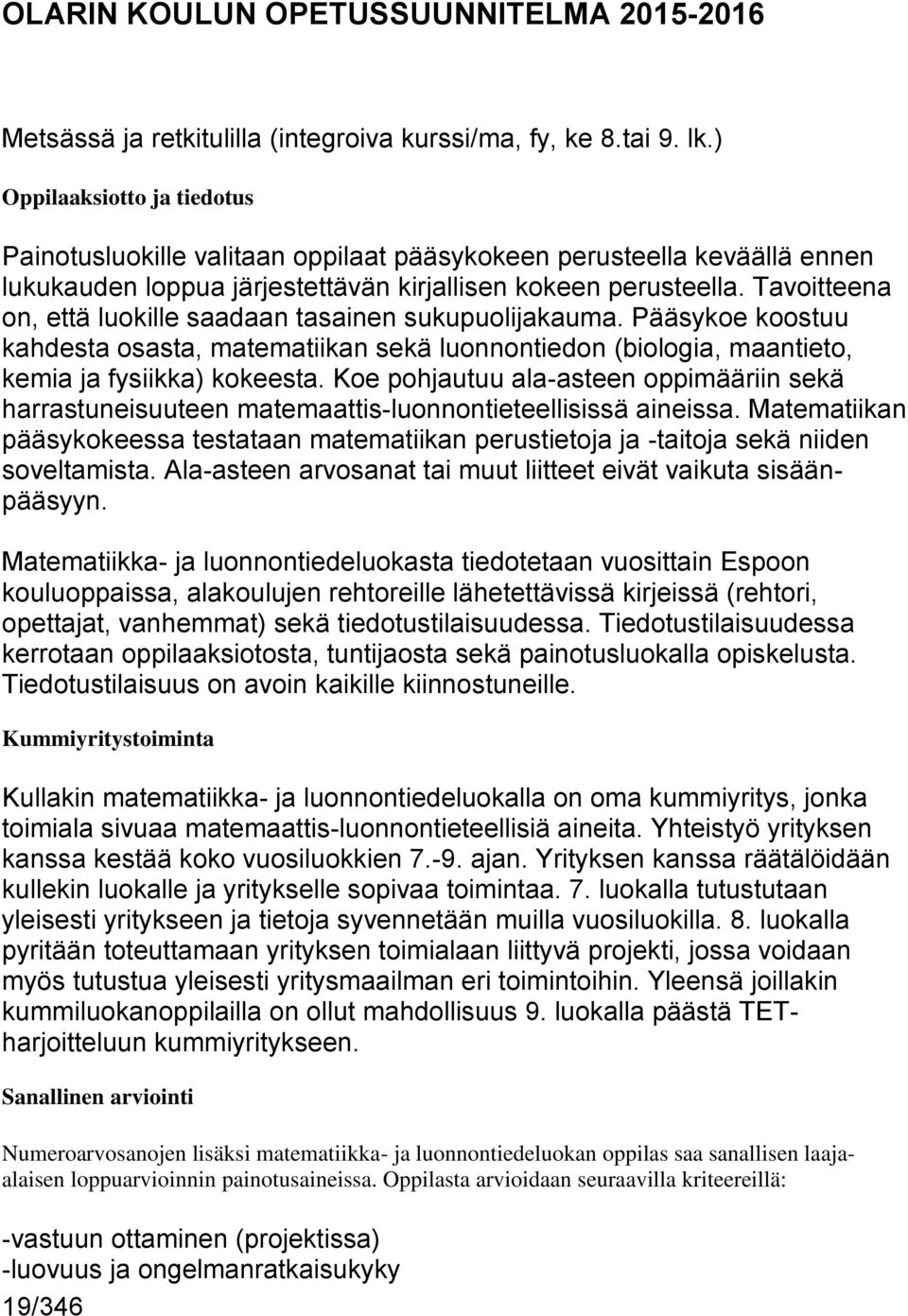 Tavoitteena on, että luokille saadaan tasainen sukupuolijakauma. Pääsykoe koostuu kahdesta osasta, matematiikan sekä luonnontiedon (biologia, maantieto, kemia ja fysiikka) kokeesta.