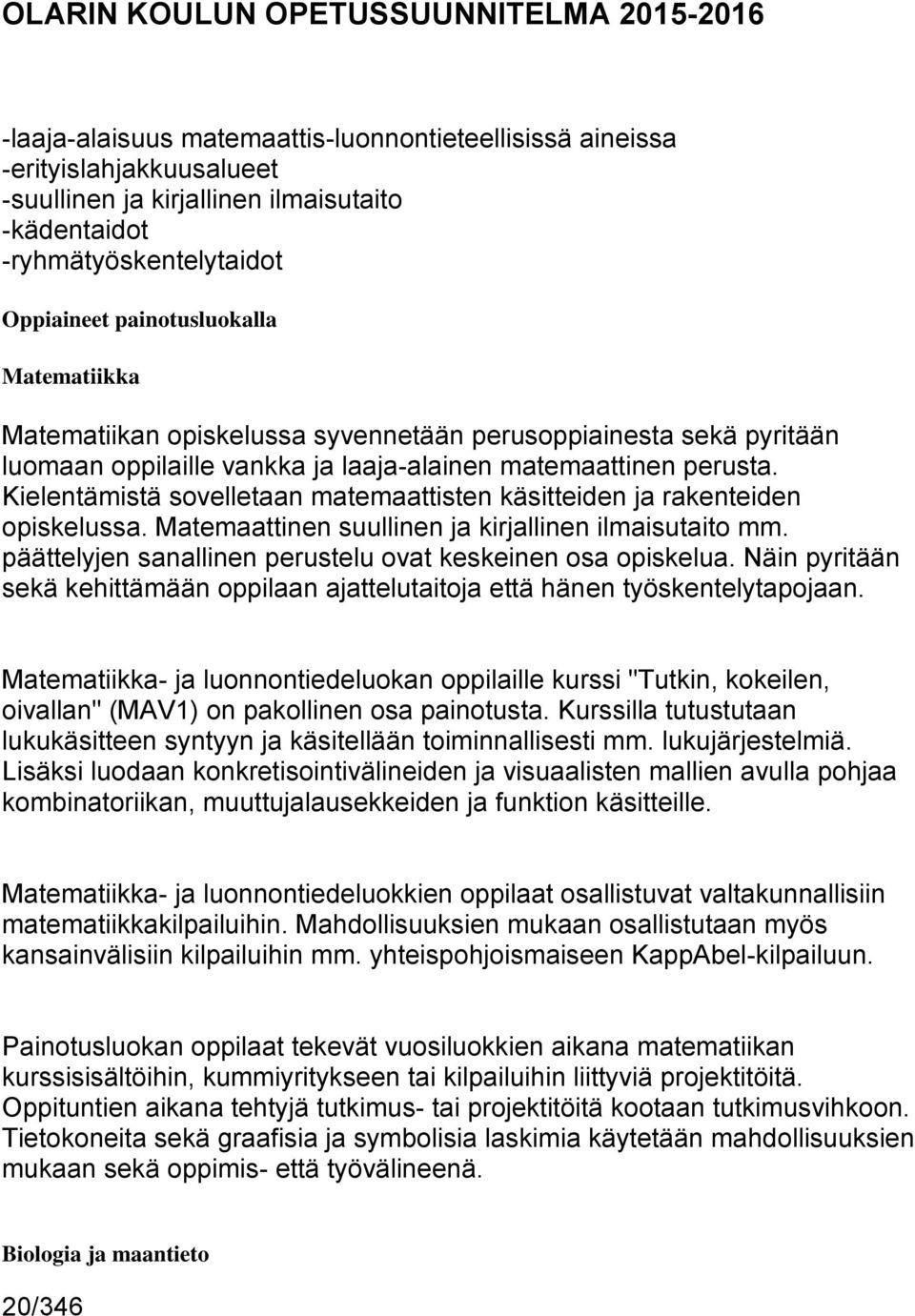 Kielentämistä sovelletaan matemaattisten käsitteiden ja rakenteiden opiskelussa. Matemaattinen suullinen ja kirjallinen ilmaisutaito mm. päättelyjen sanallinen perustelu ovat keskeinen osa opiskelua.