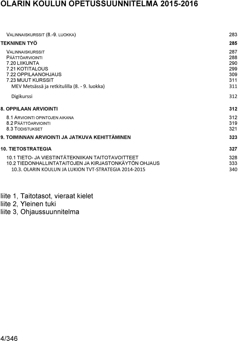 2 PÄÄTTÖARVIOINTI 319 8.3 TODISTUKSET 321 9. TOIMINNAN ARVIOINTI JA JATKUVA KEHITTÄMINEN 323 10. TIETOSTRATEGIA 327 10.1 TIETO- JA VIESTINTÄTEKNIIKAN TAITOTAVOITTEET 10.