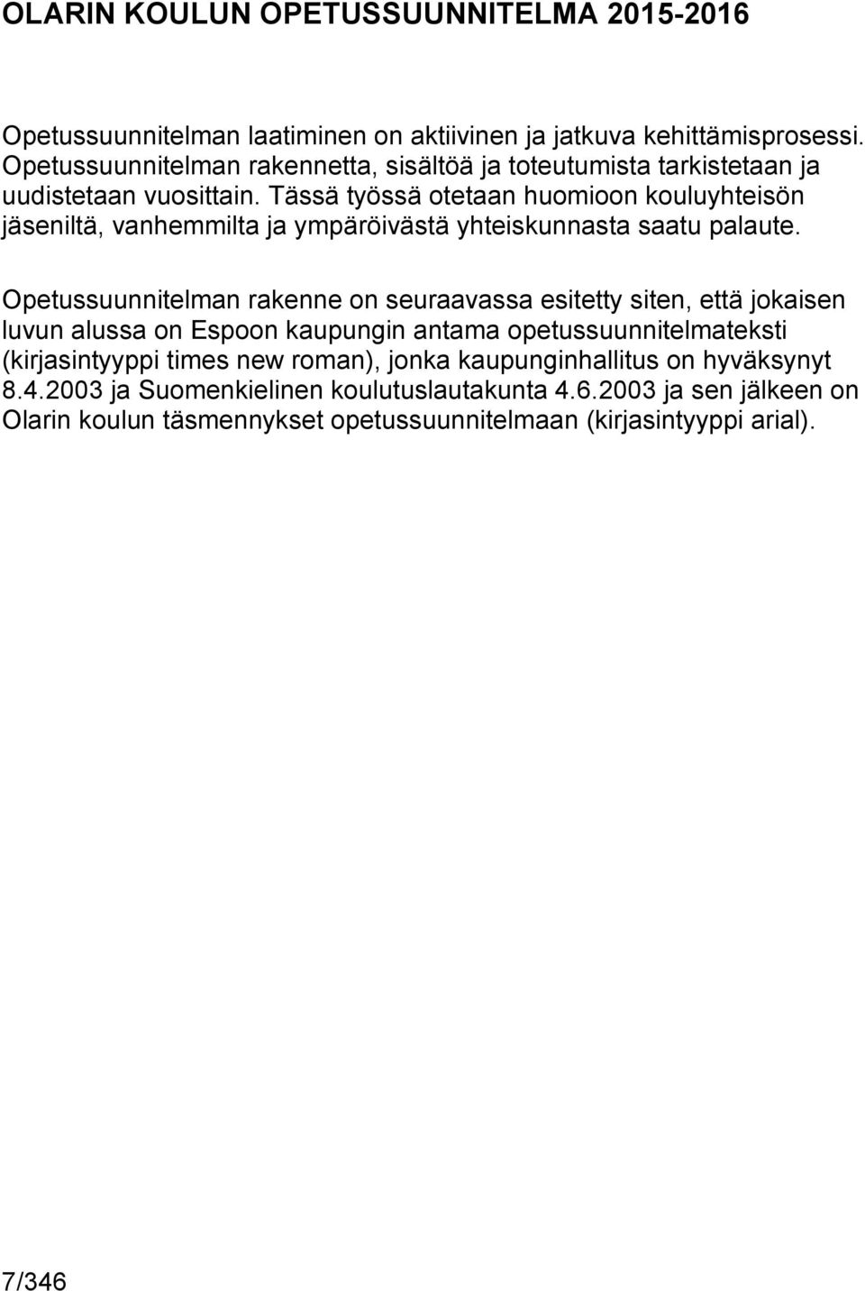 Tässä työssä otetaan huomioon kouluyhteisön jäseniltä, vanhemmilta ja ympäröivästä yhteiskunnasta saatu palaute.