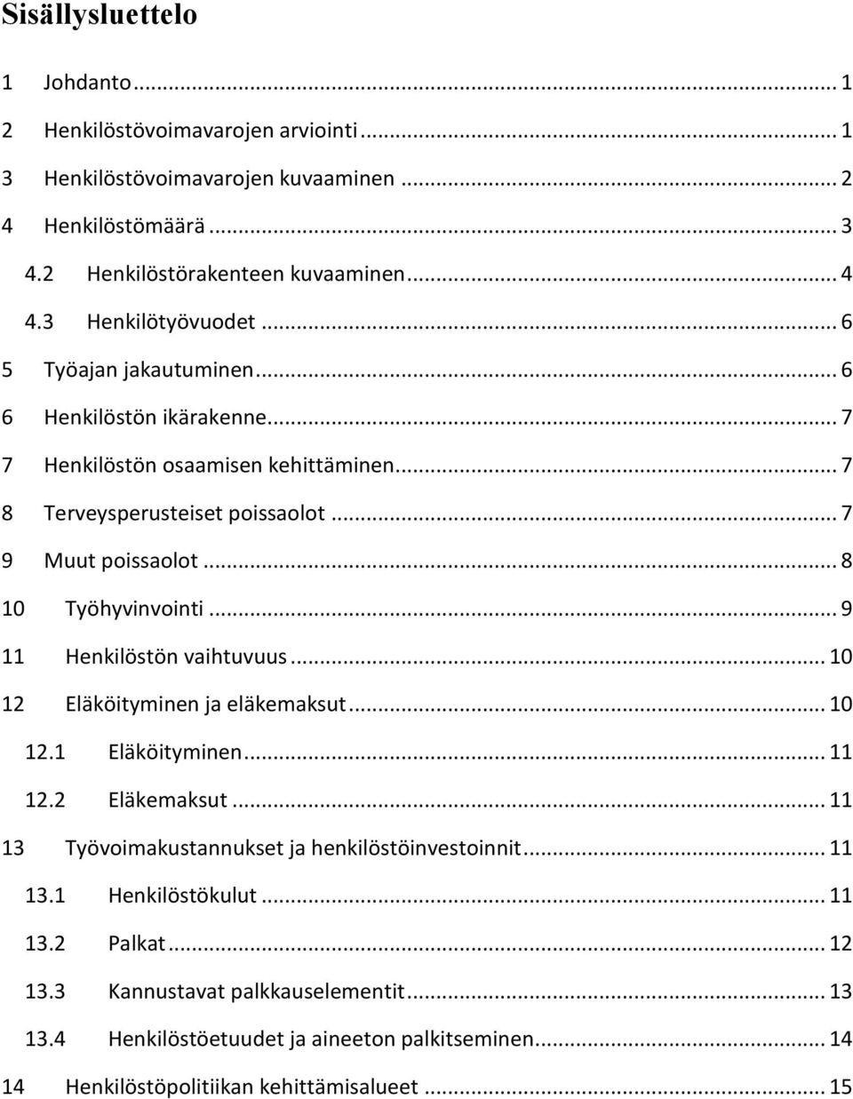 .. 8 10 Työhyvinvointi... 9 11 Henkilöstön vaihtuvuus... 10 12 Eläköityminen ja eläkemaksut... 10 12.1 Eläköityminen... 11 12.2 Eläkemaksut.