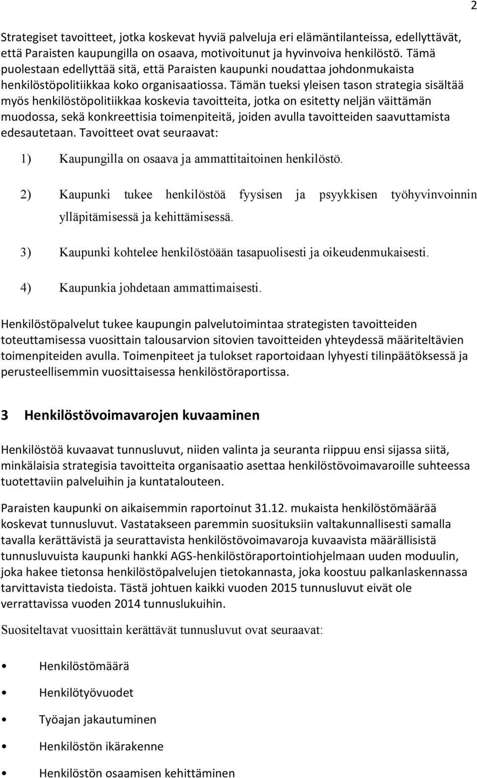 Tämän tueksi yleisen tason strategia sisältää myös henkilöstöpolitiikkaa koskevia tavoitteita, jotka on esitetty neljän väittämän muodossa, sekä konkreettisia toimenpiteitä, joiden avulla