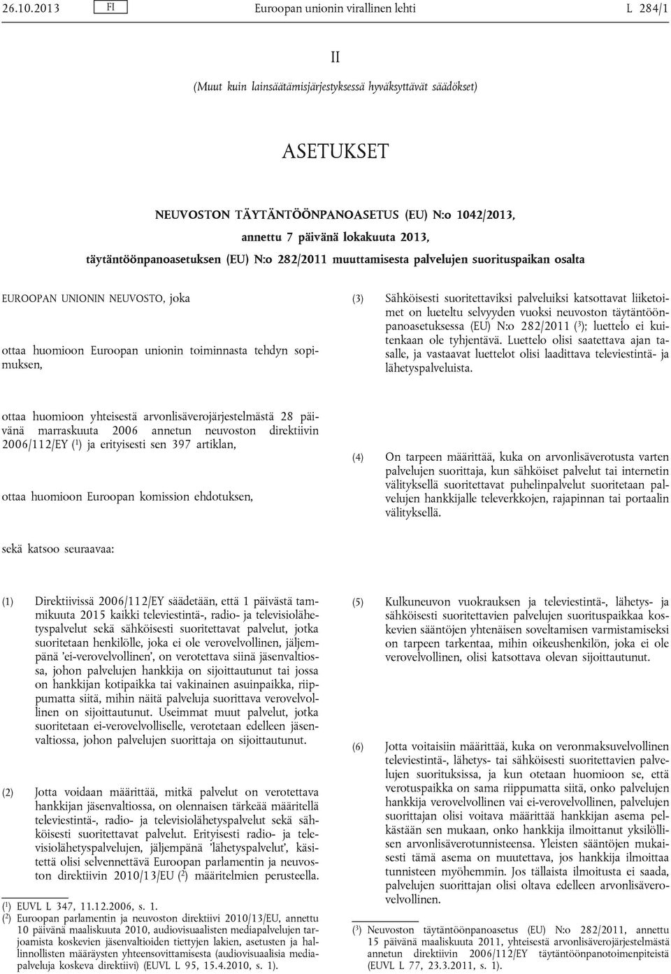 lokakuuta 2013, täytäntöönpanoasetuksen (EU) N:o 282/2011 muuttamisesta palvelujen suorituspaikan osalta EUROOPAN UNIONIN NEUVOSTO, joka ottaa huomioon Euroopan unionin toiminnasta tehdyn sopimuksen,