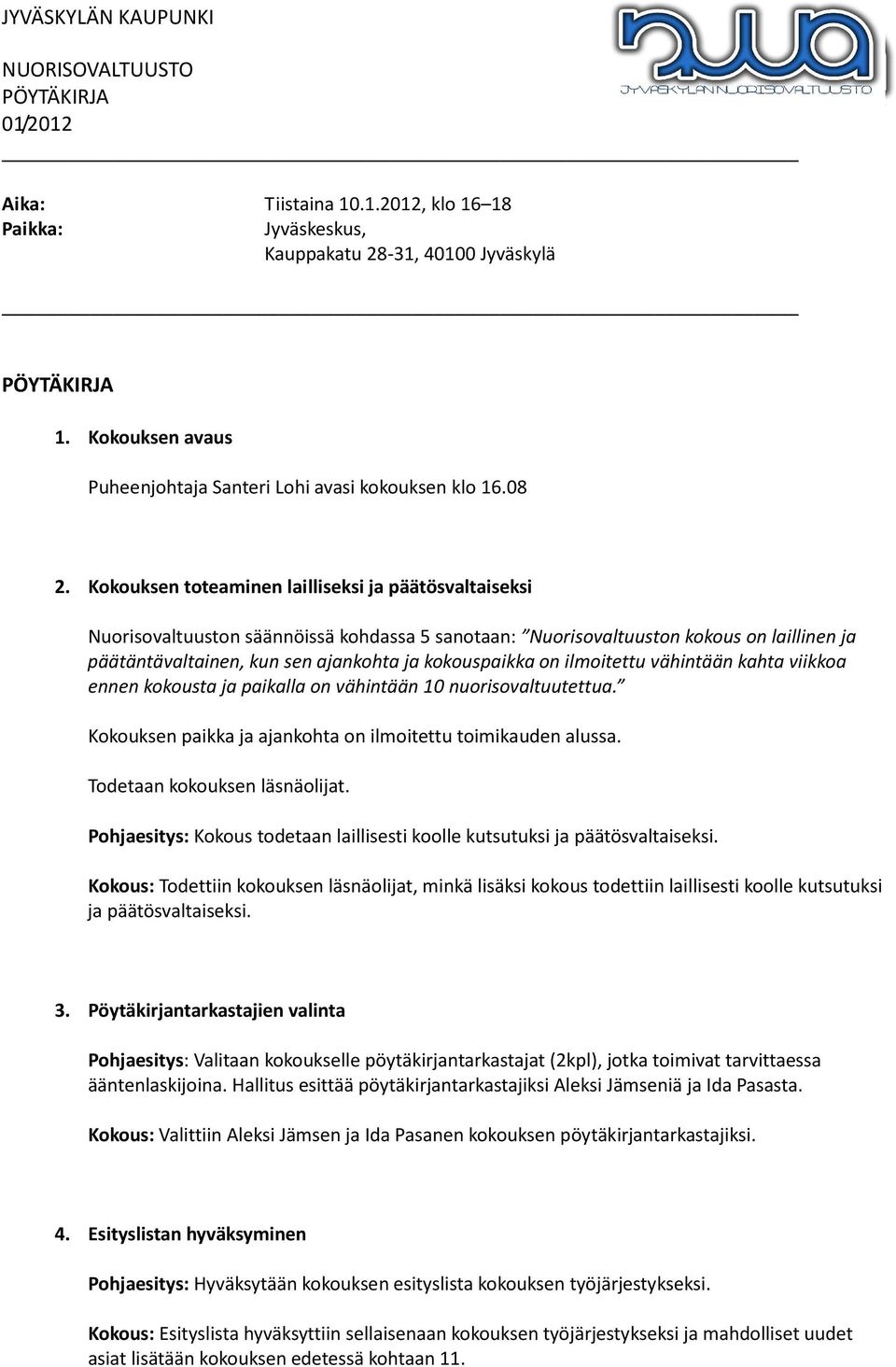 on ilmoitettu vähintään kahta viikkoa ennen kokousta ja paikalla on vähintään 10 nuorisovaltuutettua. Kokouksen paikka ja ajankohta on ilmoitettu toimikauden alussa. Todetaan kokouksen läsnäolijat.