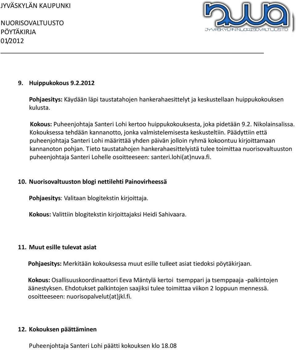 Päädyttiin että puheenjohtaja Santeri Lohi määrittää yhden päivän jolloin ryhmä kokoontuu kirjoittamaan kannanoton pohjan.