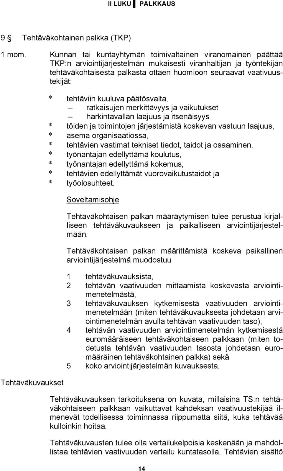 Tehtäväkuvaukset * tehtäviin kuuluva päätösvalta, ratkaisujen merkittävyys ja vaikutukset harkintavallan laajuus ja itsenäisyys * töiden ja toimintojen järjestämistä koskevan vastuun laajuus, * asema