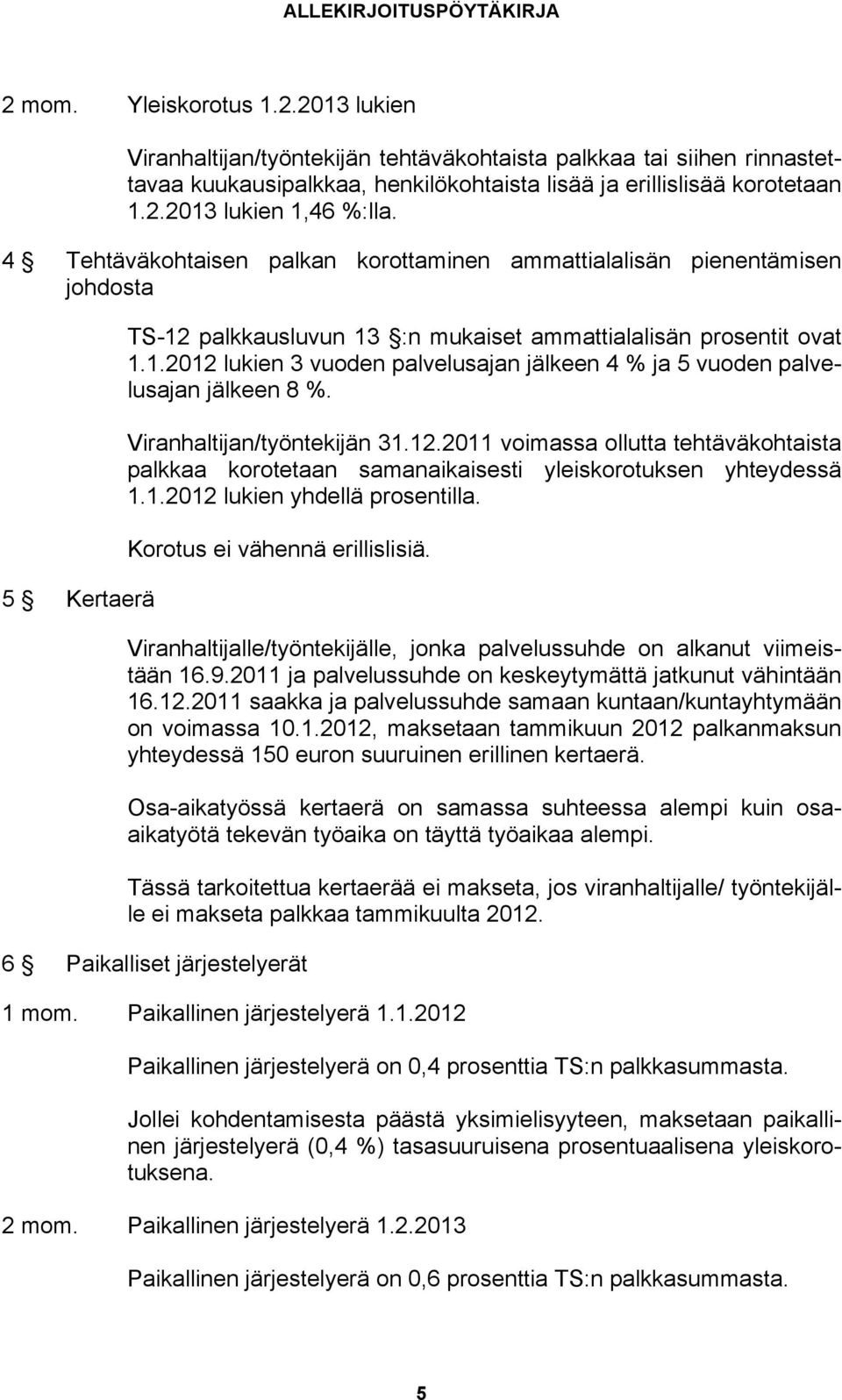 Viranhaltijan/työntekijän 31.12.2011 voimassa ollutta tehtäväkohtaista palkkaa korotetaan samanaikaisesti yleiskorotuksen yhteydessä 1.1.2012 lukien yhdellä prosentilla.