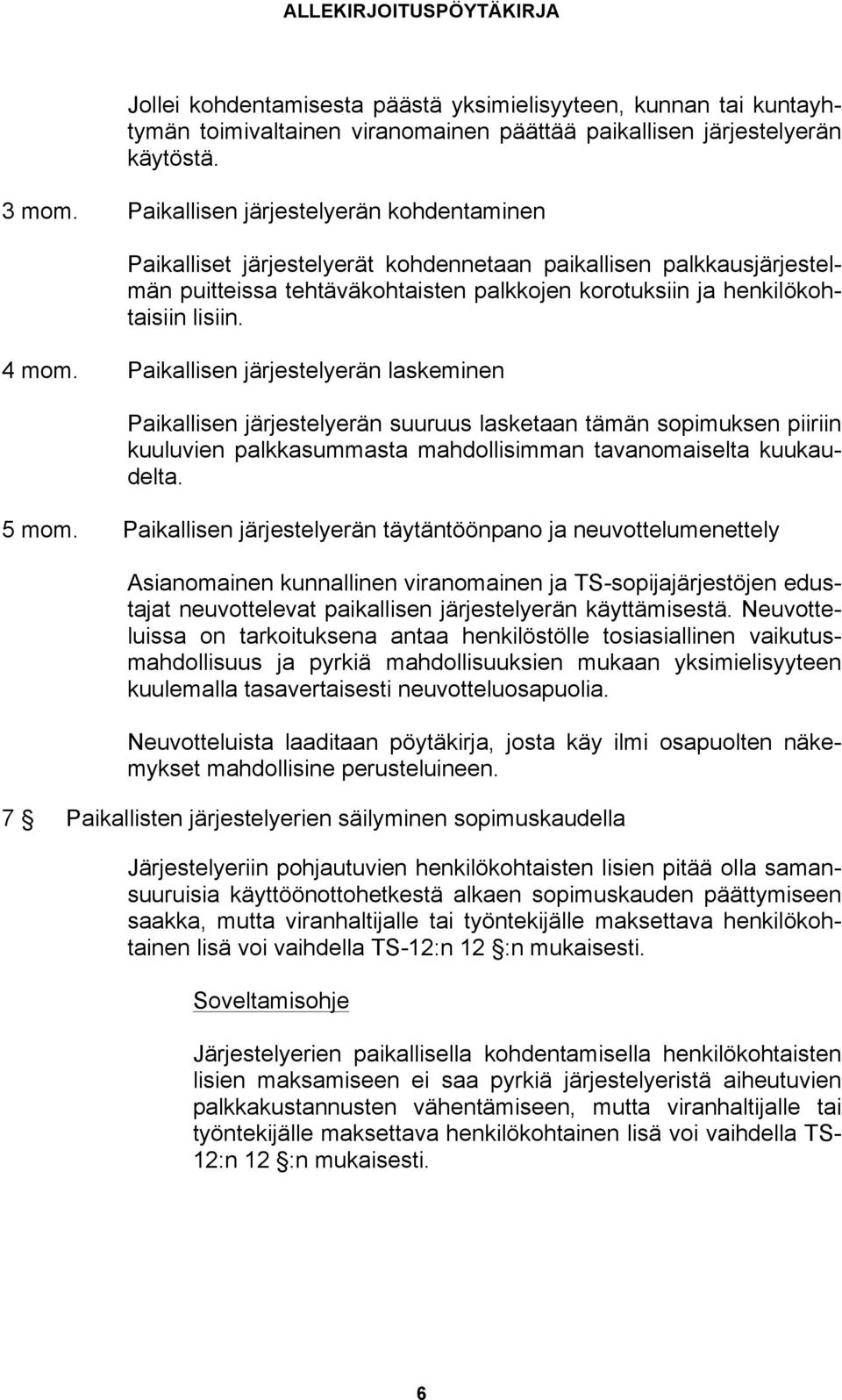 Paikallisen järjestelyerän laskeminen Paikallisen järjestelyerän suuruus lasketaan tämän sopimuksen piiriin kuuluvien palkkasummasta mahdollisimman tavanomaiselta kuukaudelta. 5 mom.