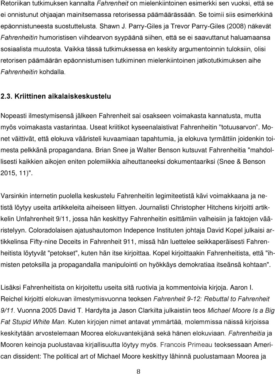 Parry-Giles ja Trevor Parry-Giles (2008) näkevät Fahrenheitin humoristisen viihdearvon syypäänä siihen, että se ei saavuttanut haluamaansa sosiaalista muutosta.