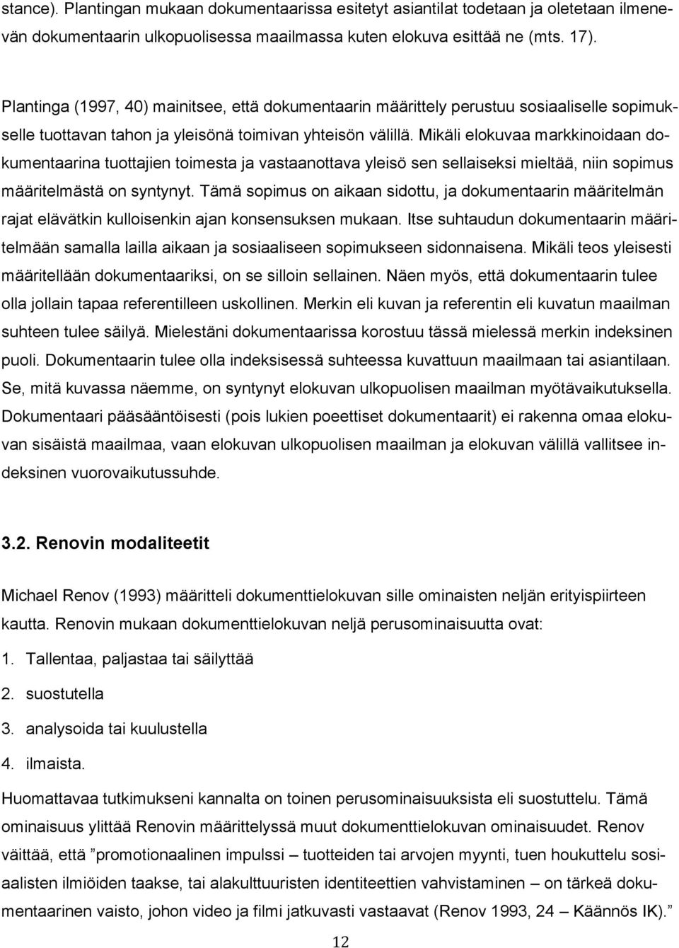 Mikäli elokuvaa markkinoidaan dokumentaarina tuottajien toimesta ja vastaanottava yleisö sen sellaiseksi mieltää, niin sopimus määritelmästä on syntynyt.