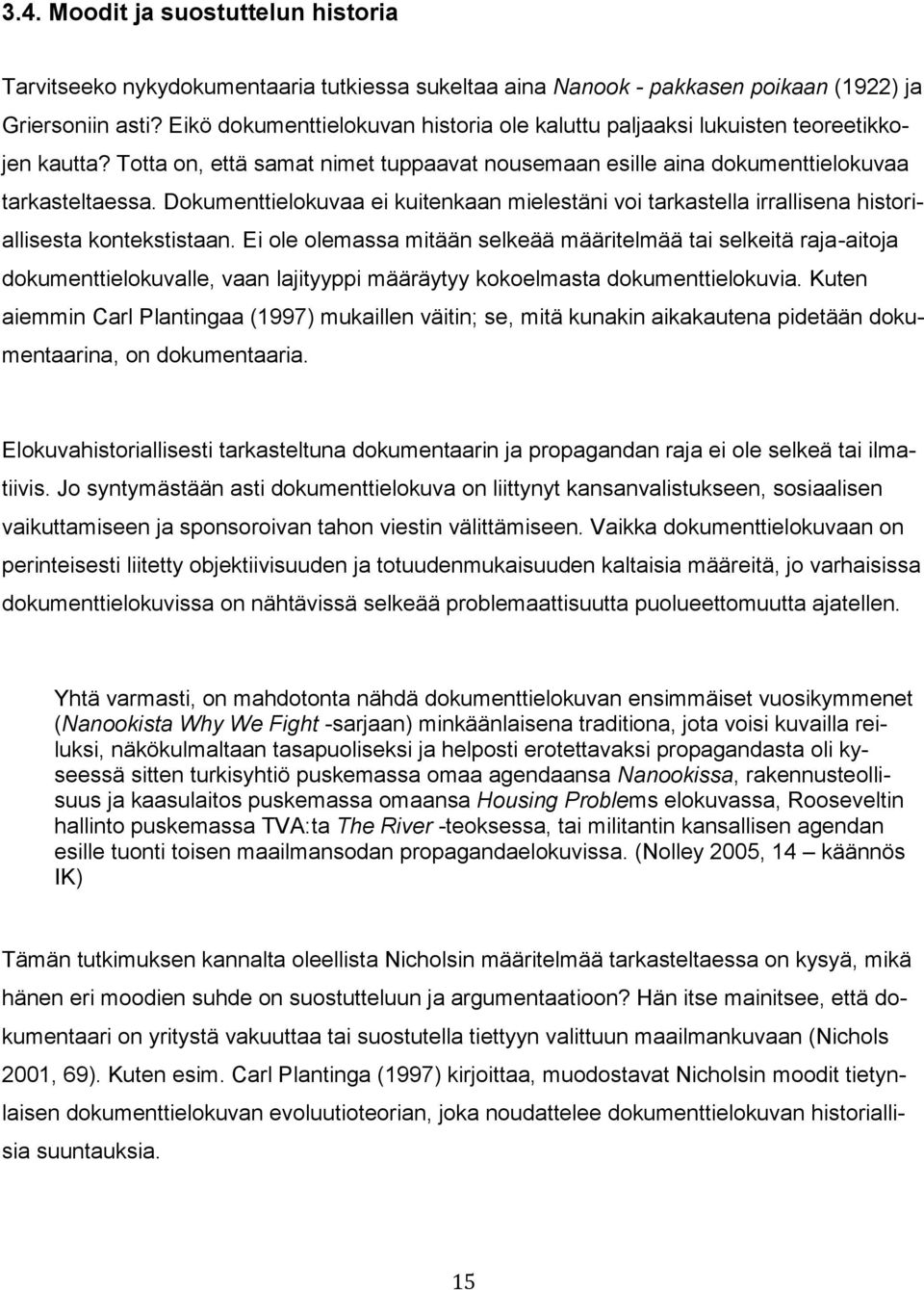 Dokumenttielokuvaa ei kuitenkaan mielestäni voi tarkastella irrallisena historiallisesta kontekstistaan.