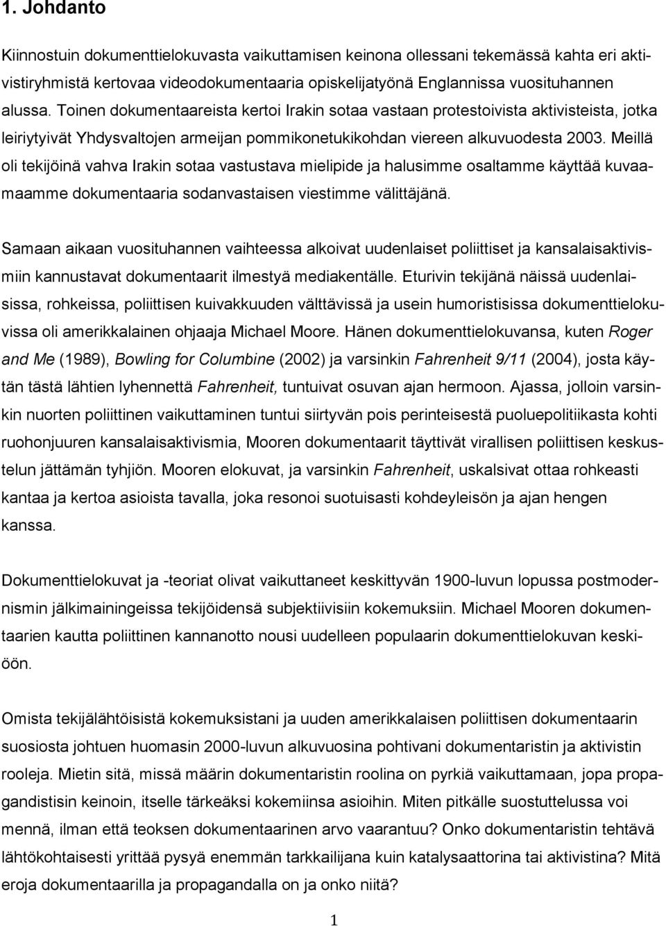 Meillä oli tekijöinä vahva Irakin sotaa vastustava mielipide ja halusimme osaltamme käyttää kuvaamaamme dokumentaaria sodanvastaisen viestimme välittäjänä.