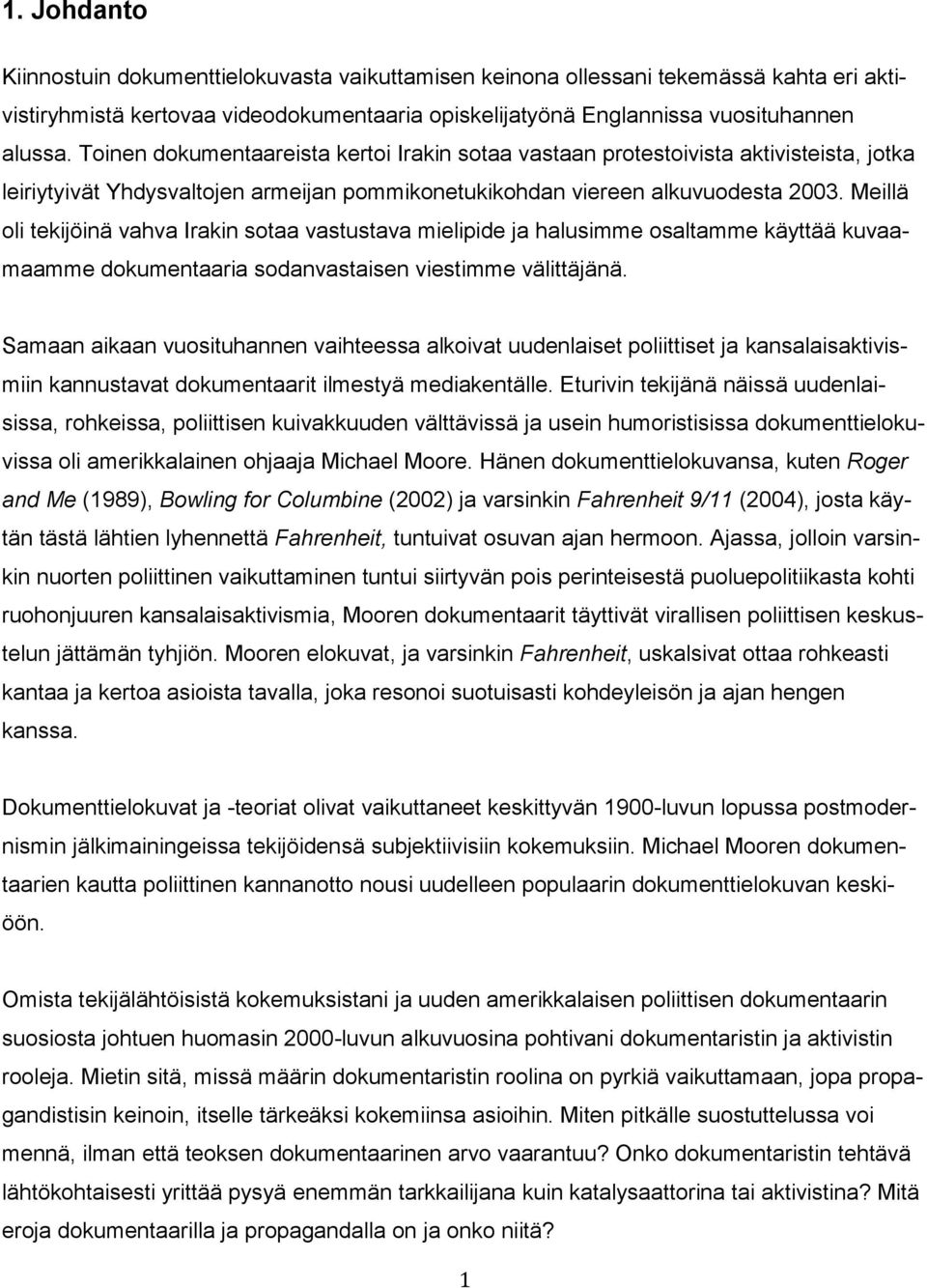 Meillä oli tekijöinä vahva Irakin sotaa vastustava mielipide ja halusimme osaltamme käyttää kuvaamaamme dokumentaaria sodanvastaisen viestimme välittäjänä.