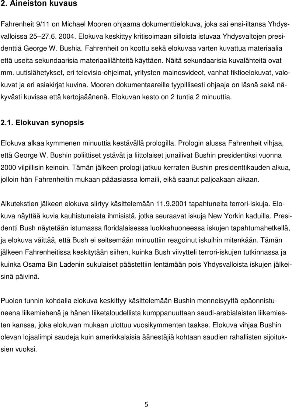 Fahrenheit on koottu sekä elokuvaa varten kuvattua materiaalia että useita sekundaarisia materiaalilähteitä käyttäen. Näitä sekundaarisia kuvalähteitä ovat mm.