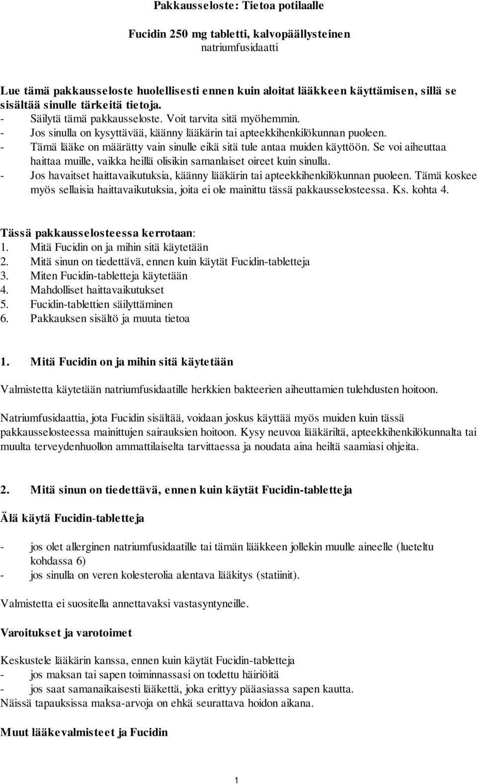 - Tämä lääke on määrätty vain sinulle eikä sitä tule antaa muiden käyttöön. Se voi aiheuttaa haittaa muille, vaikka heillä olisikin samanlaiset oireet kuin sinulla.