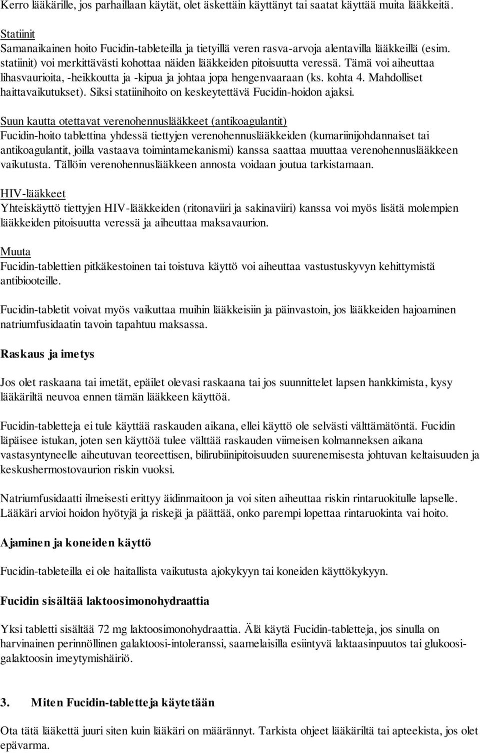 Tämä voi aiheuttaa lihasvaurioita, -heikkoutta ja -kipua ja johtaa jopa hengenvaaraan (ks. kohta 4. Mahdolliset haittavaikutukset). Siksi statiinihoito on keskeytettävä Fucidin-hoidon ajaksi.