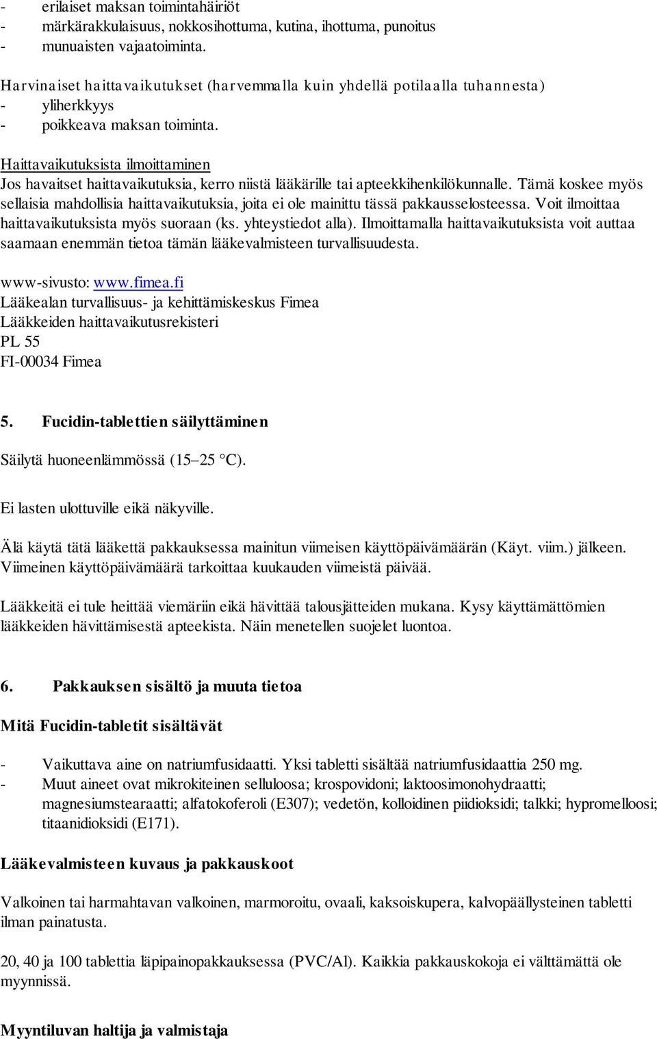 Haittavaikutuksista ilmoittaminen Jos havaitset haittavaikutuksia, kerro niistä lääkärille tai apteekkihenkilökunnalle.
