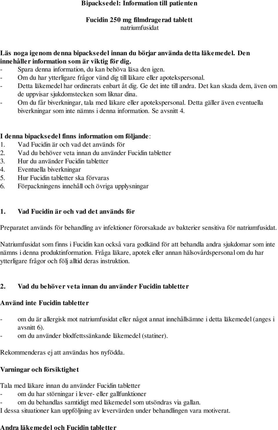 - Detta läkemedel har ordinerats enbart åt dig. Ge det inte till andra. Det kan skada dem, även om de uppvisar sjukdomstecken som liknar dina.