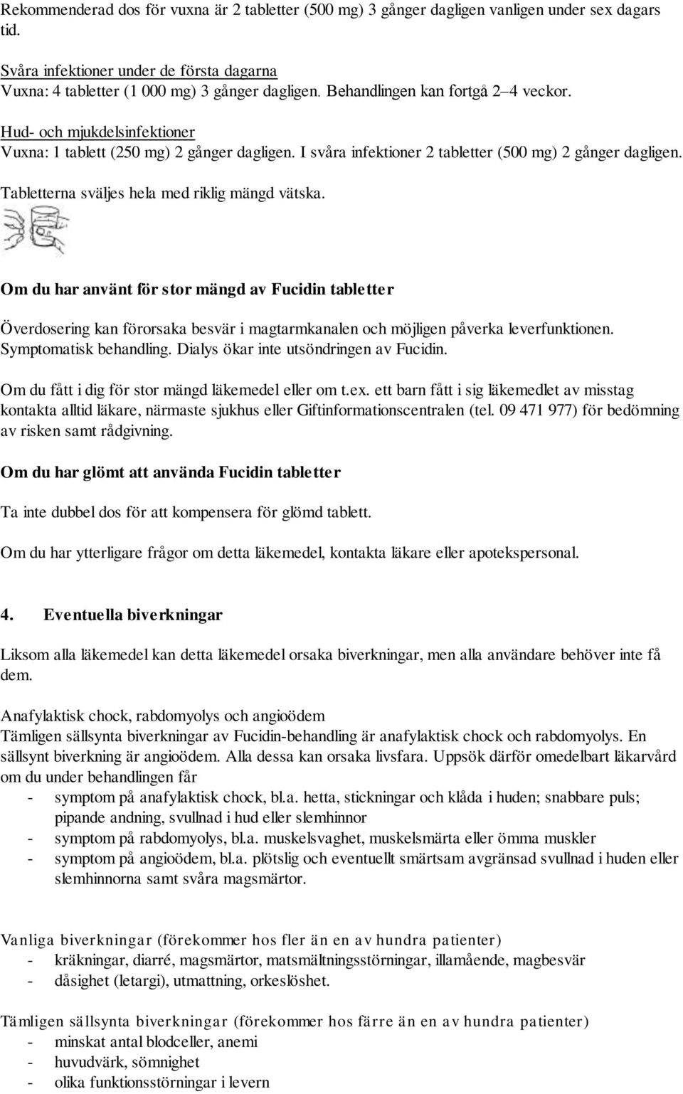 Tabletterna sväljes hela med riklig mängd vätska. Om du har använt för stor mängd av Fucidin tabletter Överdosering kan förorsaka besvär i magtarmkanalen och möjligen påverka leverfunktionen.
