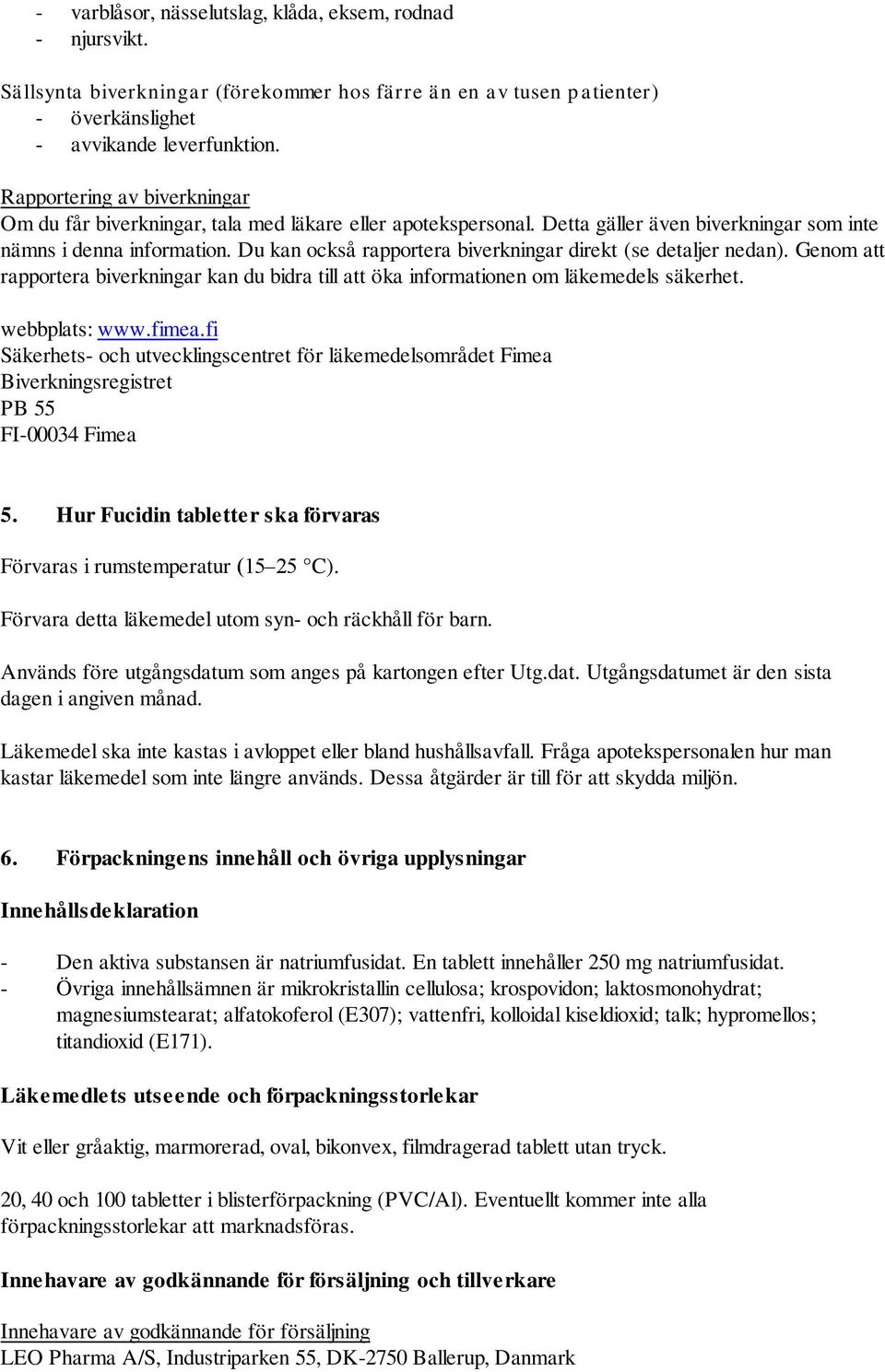 Du kan också rapportera biverkningar direkt (se detaljer nedan). Genom att rapportera biverkningar kan du bidra till att öka informationen om läkemedels säkerhet. webbplats: www.fimea.