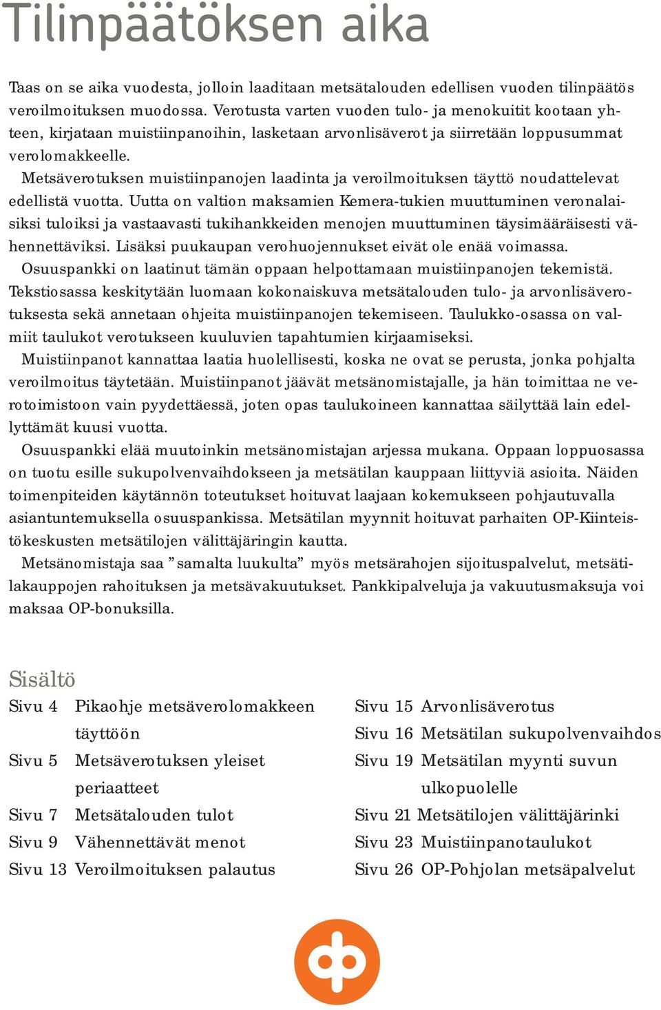 Metsäverotuksen muistiinpanojen laadinta ja veroilmoituksen täyttö noudattelevat edellistä vuotta.