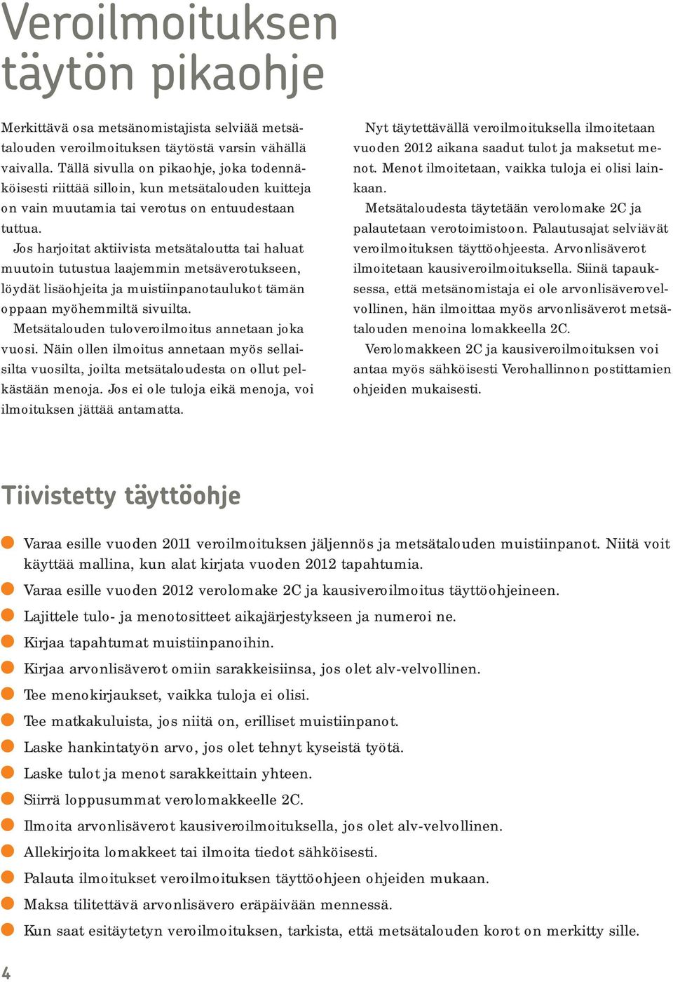 Jos harjoitat aktiivista metsätaloutta tai haluat muutoin tutustua laajemmin metsäverotukseen, löydät lisäohjeita ja muistiinpanotaulukot tämän oppaan myöhemmiltä sivuilta.