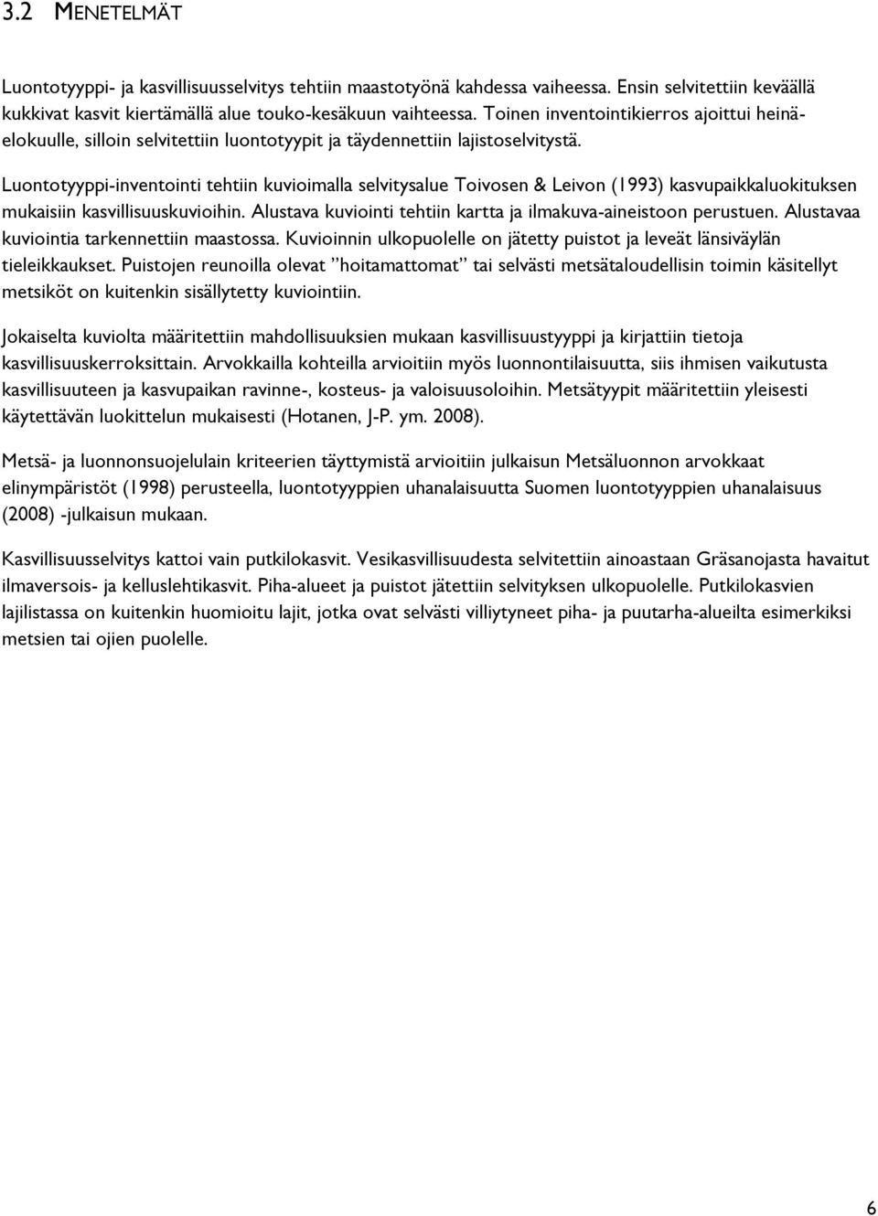Luontotyyppi-inventointi tehtiin kuvioimalla selvitysalue Toivosen & Leivon (1993) kasvupaikkaluokituksen mukaisiin kasvillisuuskuvioihin.