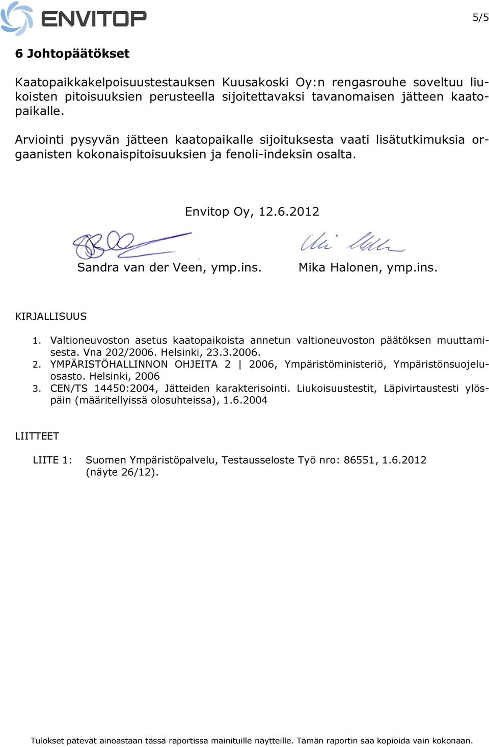 Mika Halonen, ymp.ins. KIRJALLISUUS 1. Valtioneuvoston asetus kaatopaikoista annetun valtioneuvoston päätöksen muuttamisesta. Vna 20