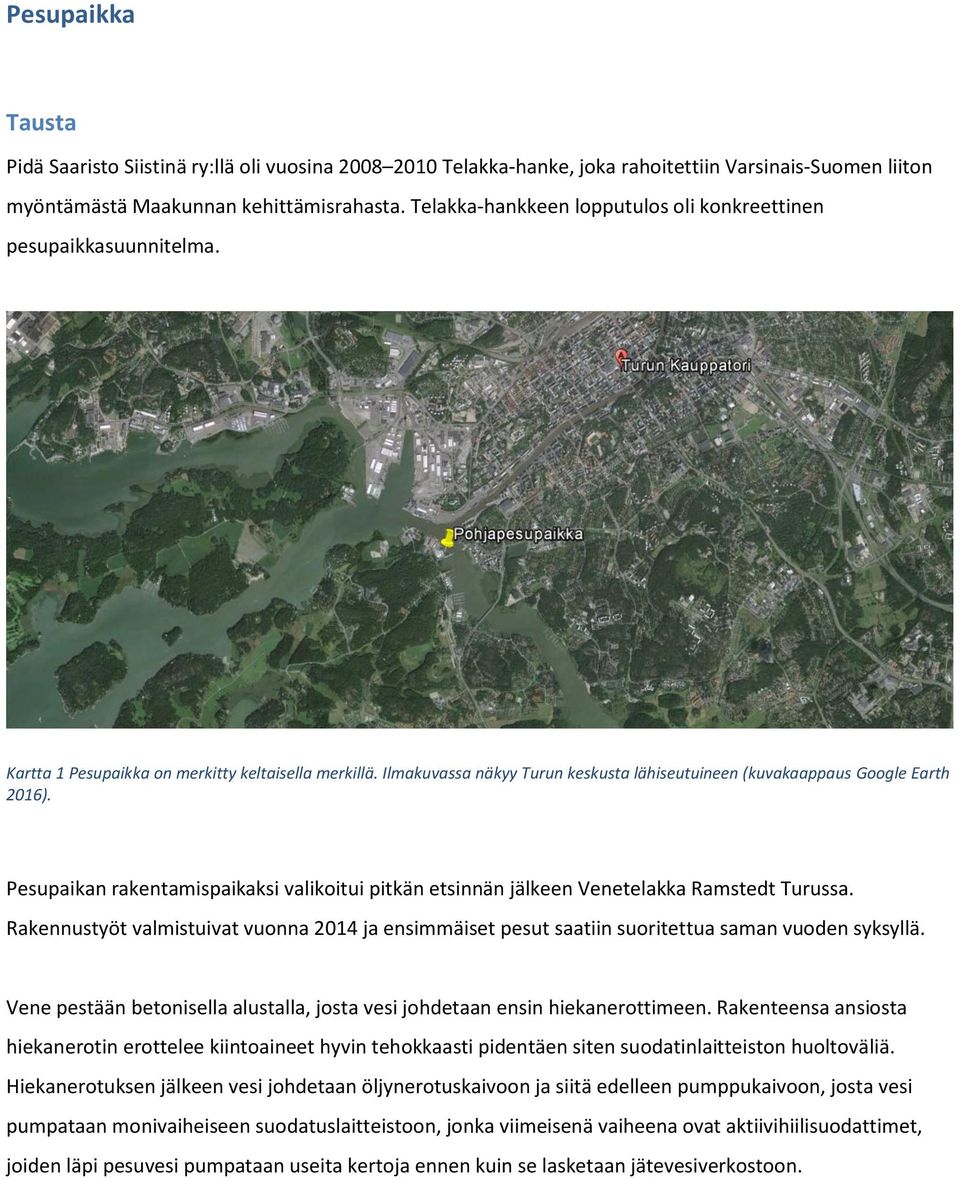 Ilmakuvassa näkyy Turun keskusta lähiseutuineen (kuvakaappaus Google Earth 2016). Pesupaikan rakentamispaikaksi valikoitui pitkän etsinnän jälkeen Venetelakka Ramstedt Turussa.