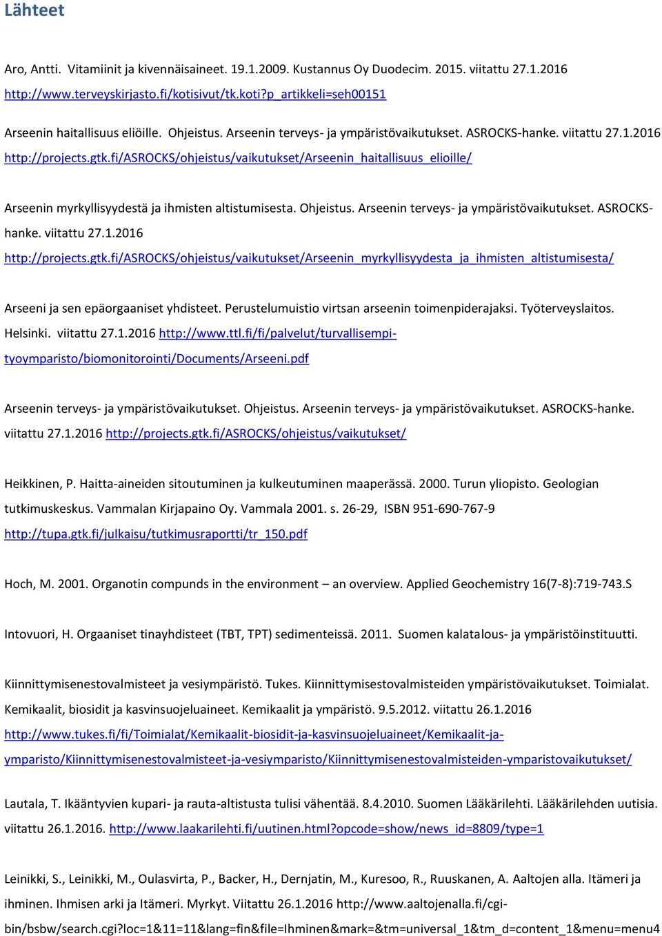 fi/asrocks/ohjeistus/vaikutukset/arseenin_haitallisuus_elioille/ Arseenin myrkyllisyydestä ja ihmisten altistumisesta. Ohjeistus. Arseenin terveys- ja ympäristövaikutukset. ASROCKShanke. viitattu 27.