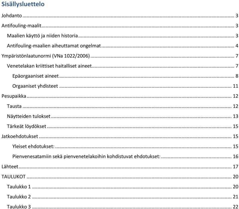 .. 11 Pesupaikka... 12 Tausta... 12 Näytteiden tulokset... 13 Tärkeät löydökset... 15 Jatkoehdotukset... 15 Yleiset ehdotukset:.