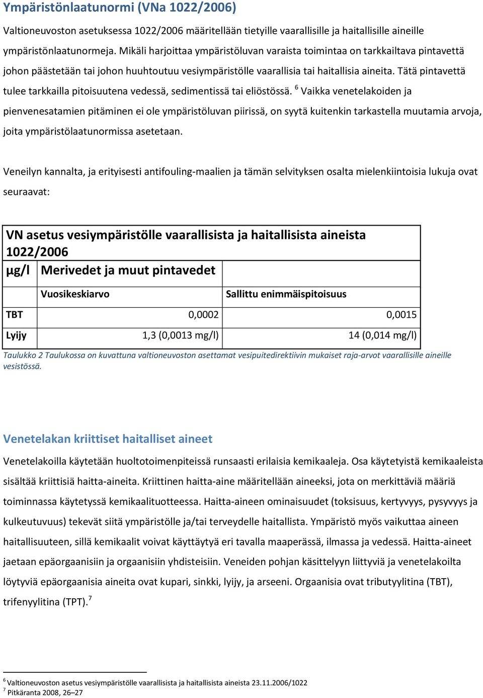 Tätä pintavettä tulee tarkkailla pitoisuutena vedessä, sedimentissä tai eliöstössä.