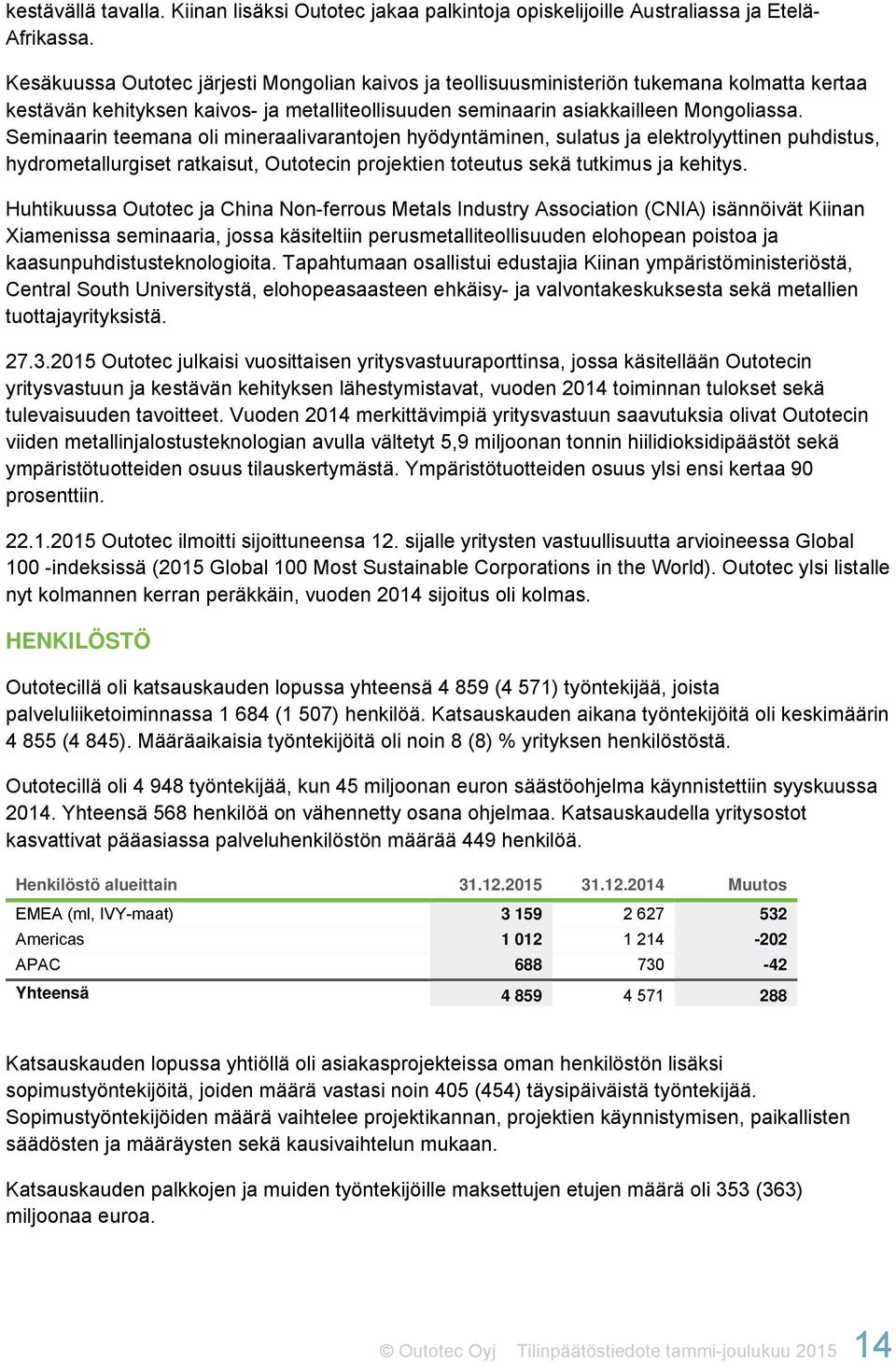 Seminaarin teemana oli mineraalivarantojen hyödyntäminen, sulatus ja elektrolyyttinen puhdistus, hydrometallurgiset ratkaisut, Outotecin projektien toteutus sekä tutkimus ja kehitys.