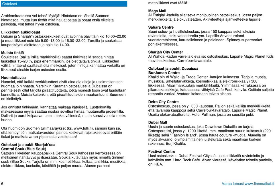 00. Muista tinkiä Soukeissa (paikallisilla markkinoilla) saatat tinkimisellä saada hintaa laskettua 15 20 %, jopa enemmänkin, jos olet taitava tinkijä.