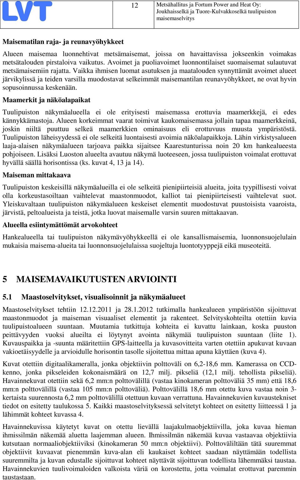 Vaikka ihmisen luomat asutuksen ja maatalouden synnyttämät avoimet alueet järvikylissä ja teiden varsilla muodostavat selkeimmät maisemantilan reunavyöhykkeet, ne ovat hyvin sopusoinnussa keskenään.