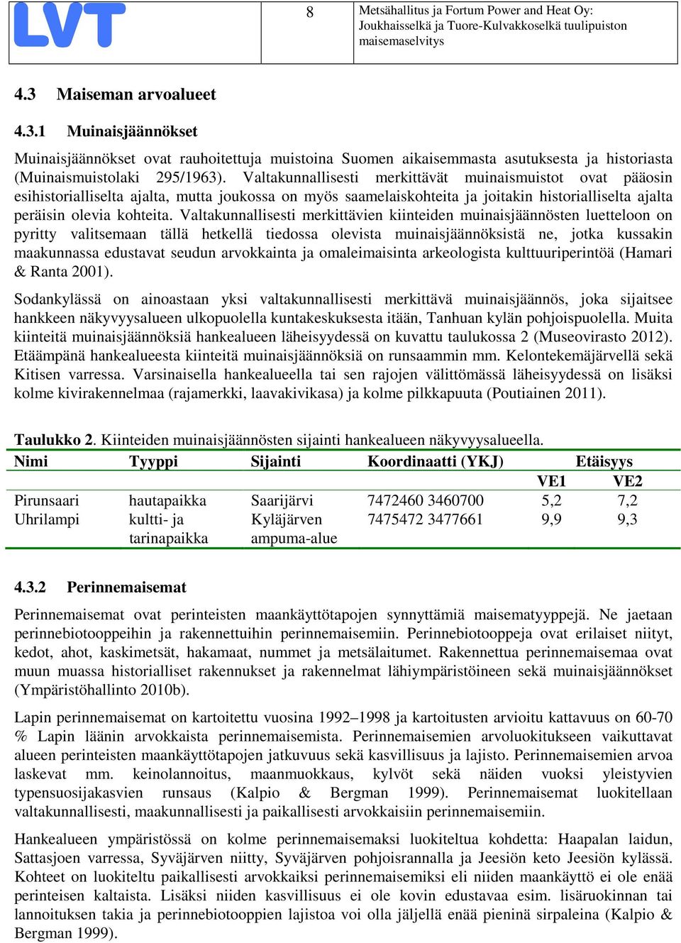 Valtakunnallisesti merkittävien kiinteiden muinaisjäännösten luetteloon on pyritty valitsemaan tällä hetkellä tiedossa olevista muinaisjäännöksistä ne, jotka kussakin maakunnassa edustavat seudun