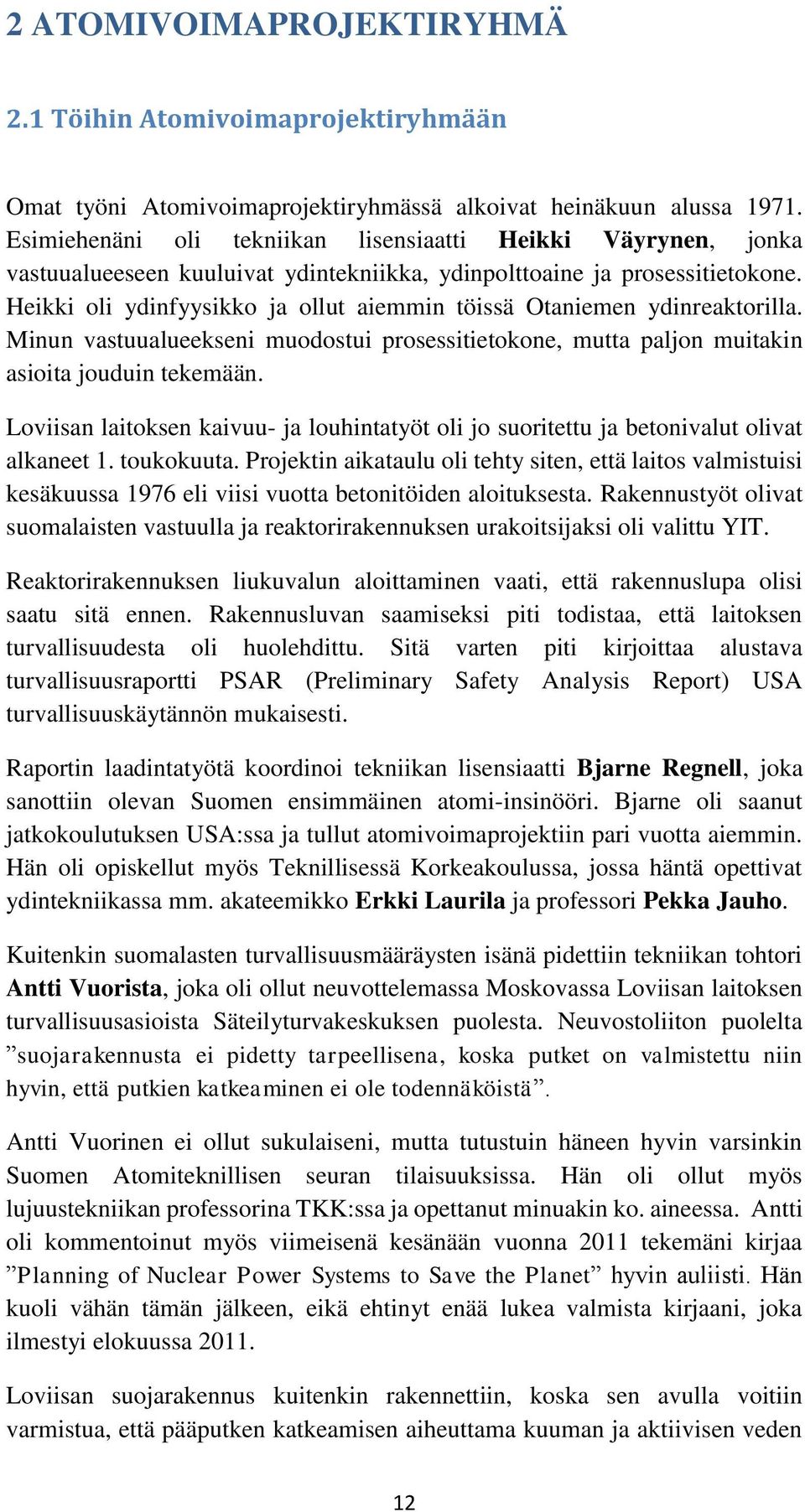 Heikki oli ydinfyysikko ja ollut aiemmin töissä Otaniemen ydinreaktorilla. Minun vastuualueekseni muodostui prosessitietokone, mutta paljon muitakin asioita jouduin tekemään.