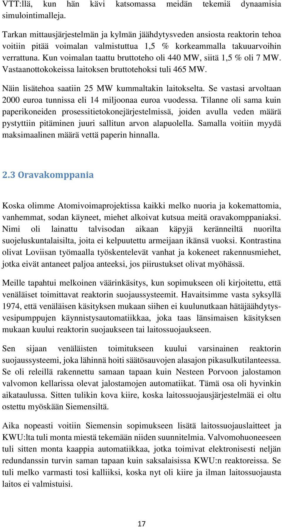 Kun voimalan taattu bruttoteho oli 440 MW, siitä 1,5 % oli 7 MW. Vastaanottokokeissa laitoksen bruttotehoksi tuli 465 MW. Näin lisätehoa saatiin 25 MW kummaltakin laitokselta.