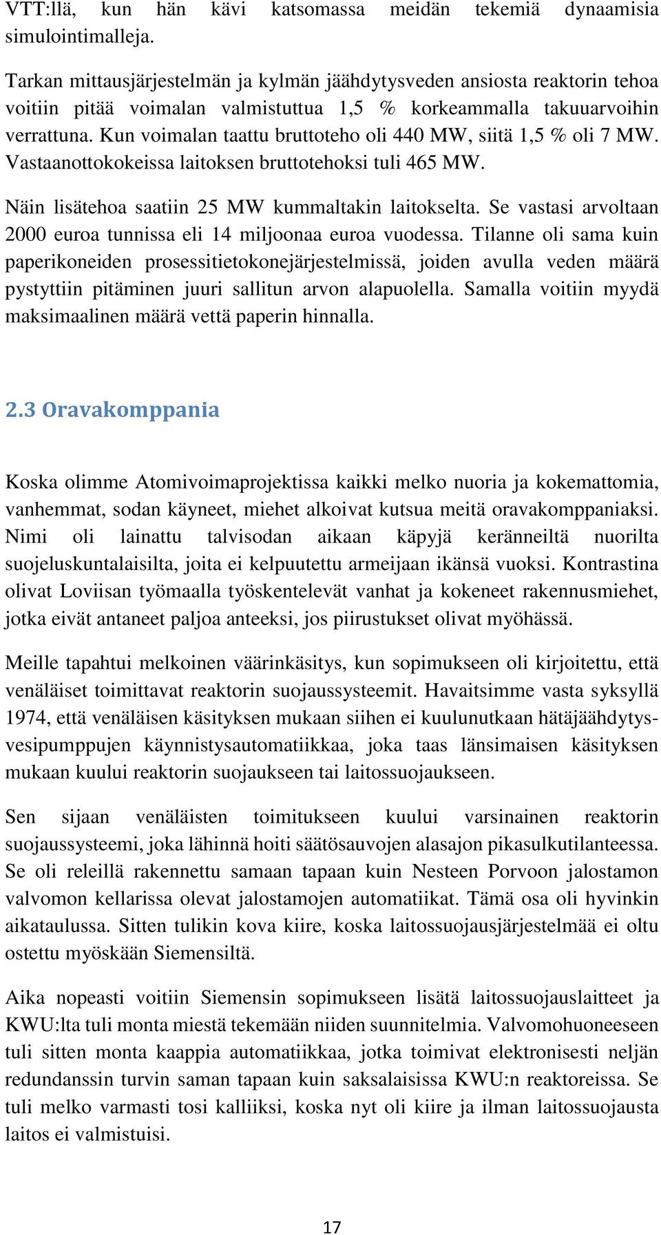 Kun voimalan taattu bruttoteho oli 440 MW, siitä 1,5 % oli 7 MW. Vastaanottokokeissa laitoksen bruttotehoksi tuli 465 MW. Näin lisätehoa saatiin 25 MW kummaltakin laitokselta.