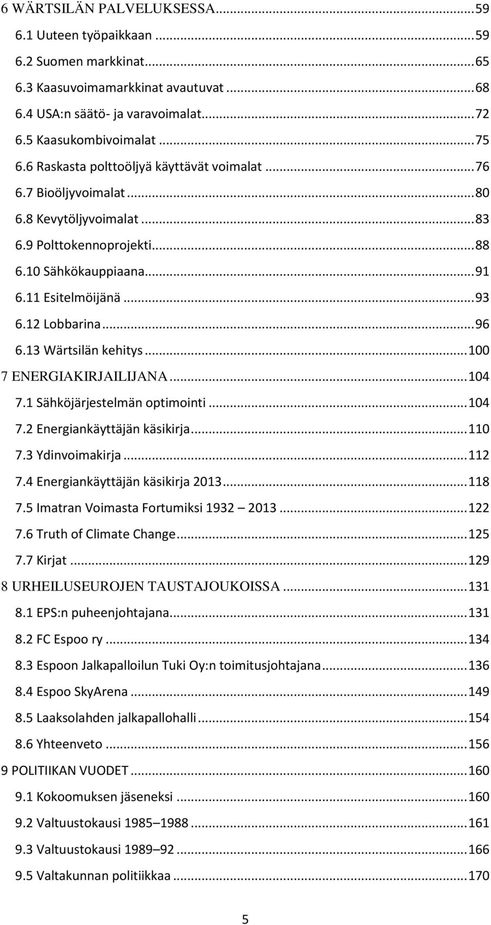 .. 96 6.13 Wärtsilän kehitys... 100 7 ENERGIAKIRJAILIJANA... 104 7.1 Sähköjärjestelmän optimointi... 104 7.2 Energiankäyttäjän käsikirja... 110 7.3 Ydinvoimakirja... 112 7.