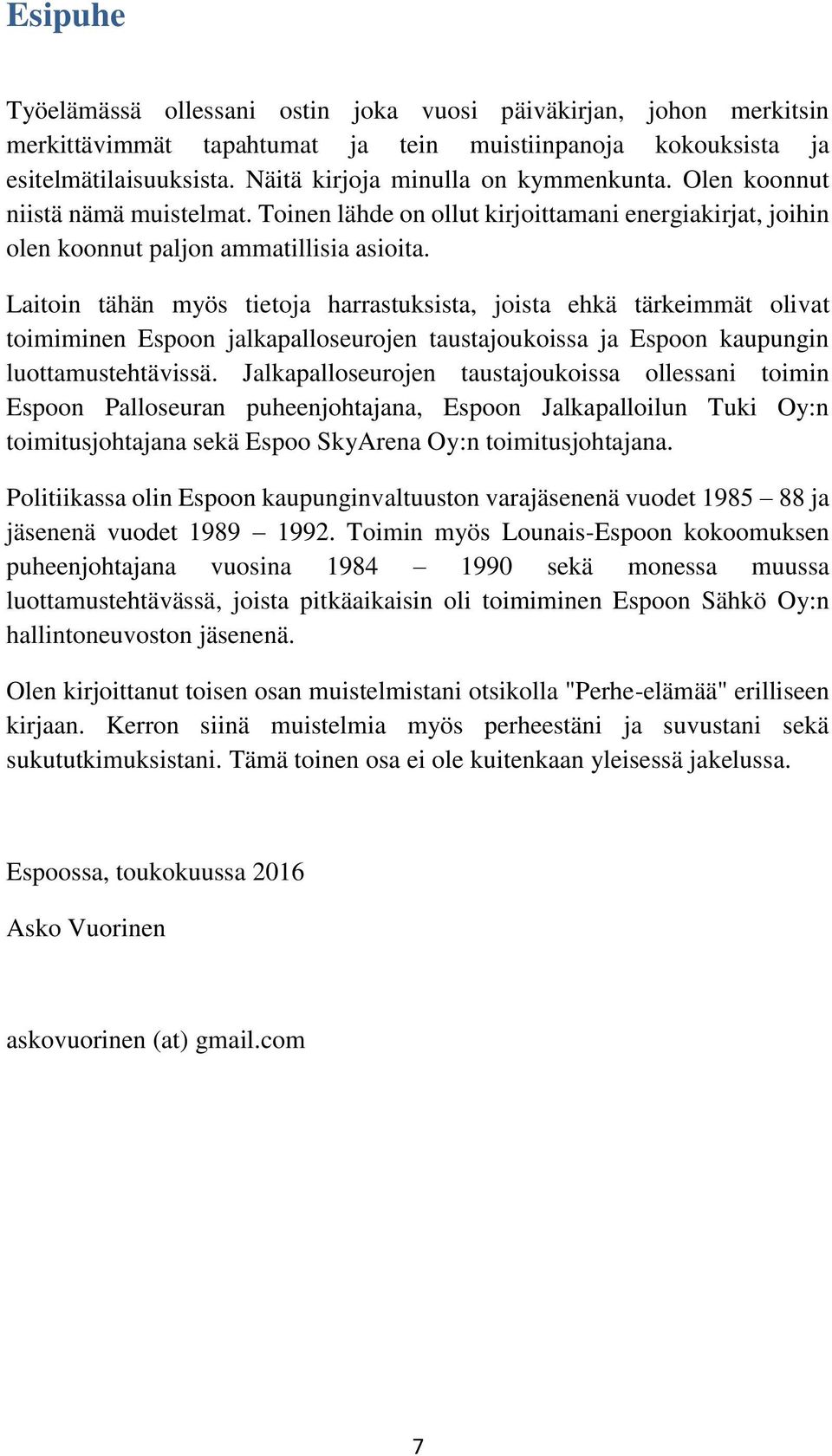 Laitoin tähän myös tietoja harrastuksista, joista ehkä tärkeimmät olivat toimiminen Espoon jalkapalloseurojen taustajoukoissa ja Espoon kaupungin luottamustehtävissä.