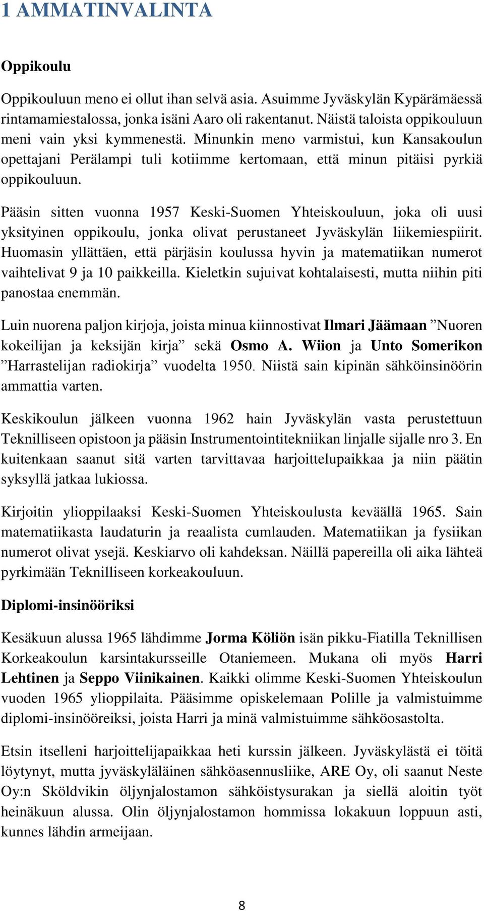 Pääsin sitten vuonna 1957 Keski-Suomen Yhteiskouluun, joka oli uusi yksityinen oppikoulu, jonka olivat perustaneet Jyväskylän liikemiespiirit.