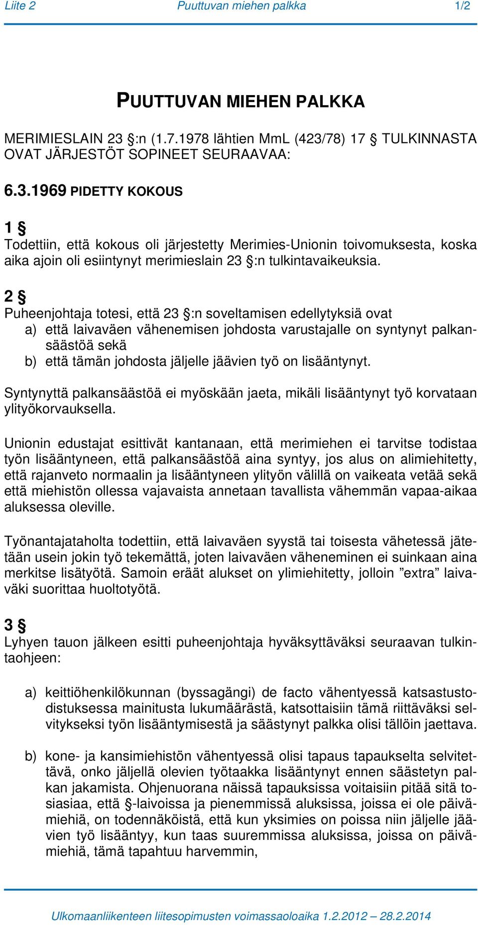 2 Puheenjohtaja totesi, että 23 :n soveltamisen edellytyksiä ovat a) että laivaväen vähenemisen johdosta varustajalle on syntynyt palkansäästöä sekä b) että tämän johdosta jäljelle jäävien työ on