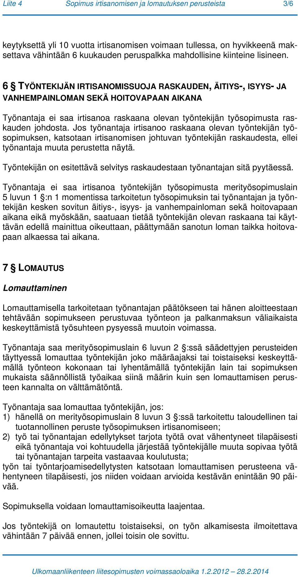 6 TYÖNTEKIJÄN IRTISANOMISSUOJA RASKAUDEN, ÄITIYS-, ISYYS- JA VANHEMPAINLOMAN SEKÄ HOITOVAPAAN AIKANA Työnantaja ei saa irtisanoa raskaana olevan työntekijän työsopimusta raskauden johdosta.